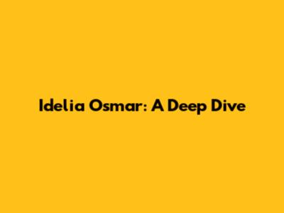 Idelia Osmar: A Deep Dive
