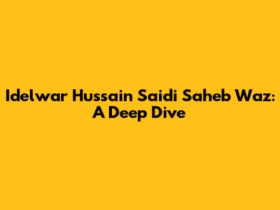 Idelwar Hussain Saidi Saheb Waz: A Deep Dive
