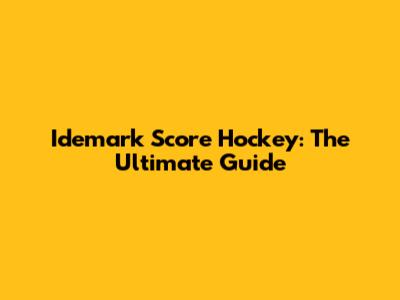 Idemark Score Hockey: The Ultimate Guide
