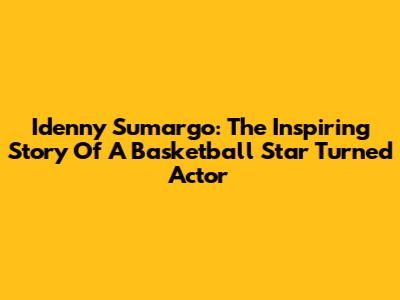 Idenny Sumargo: The Inspiring Story Of A Basketball Star Turned Actor