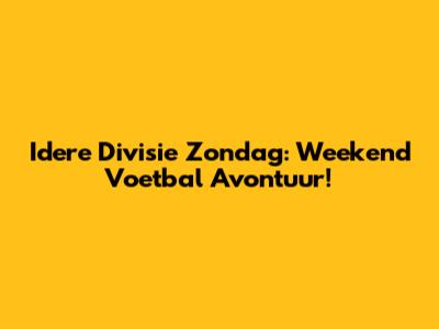 Idere Divisie Zondag: Weekend Voetbal Avontuur!