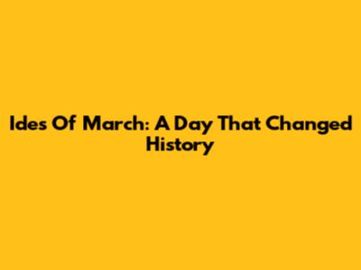 Ides Of March: A Day That Changed History