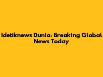 Idetiknews Dunia: Breaking Global News Today