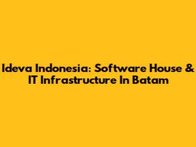 Ideva Indonesia: Software House & IT Infrastructure In Batam