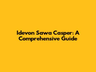 Idevon Sawa Casper: A Comprehensive Guide