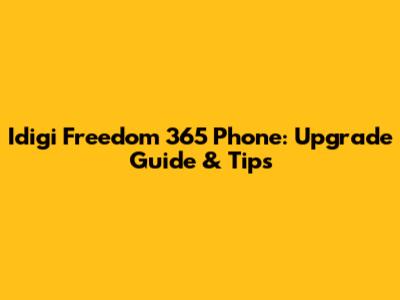 Idigi Freedom 365 Phone: Upgrade Guide & Tips