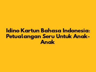 Idino Kartun Bahasa Indonesia: Petualangan Seru Untuk Anak-Anak
