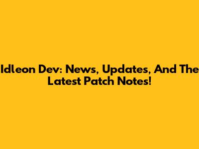 Idleon Dev: News, Updates, And The Latest Patch Notes!