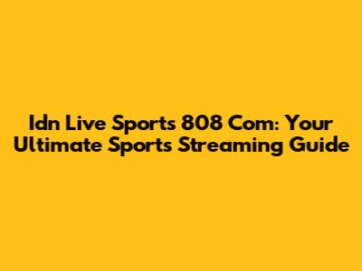 Idn Live Sports 808 Com: Your Ultimate Sports Streaming Guide