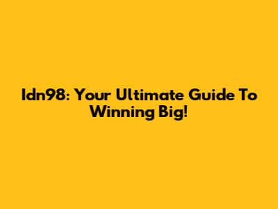 Idn98: Your Ultimate Guide To Winning Big!