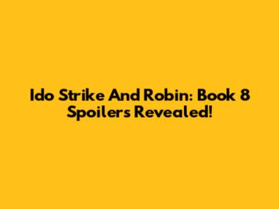 Ido Strike And Robin: Book 8 Spoilers Revealed!