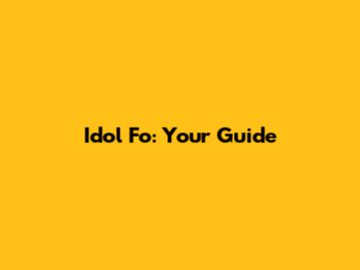 Idol Fo: Your Guide