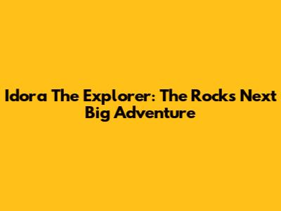 Idora The Explorer: The Rock's Next Big Adventure