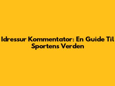 Idressur Kommentator: En Guide Til Sportens Verden
