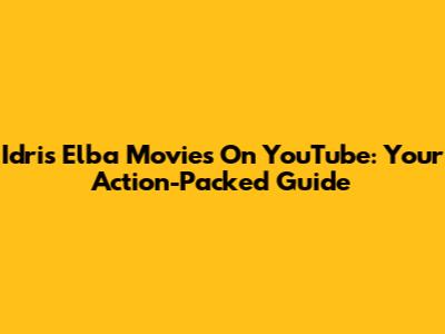 Idris Elba Movies On YouTube: Your Action-Packed Guide