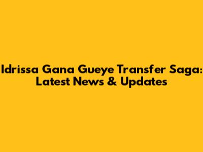 Idrissa Gana Gueye Transfer Saga: Latest News & Updates