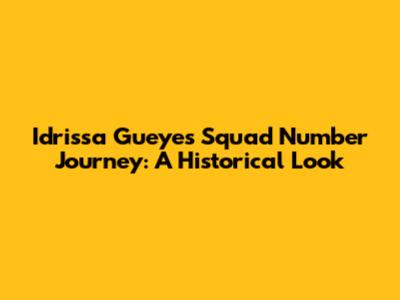 Idrissa Gueye's Squad Number Journey: A Historical Look