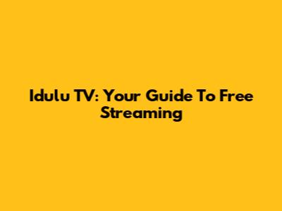 Idulu TV: Your Guide To Free Streaming
