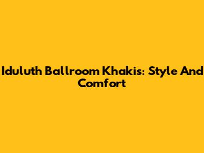 Iduluth Ballroom Khakis: Style And Comfort