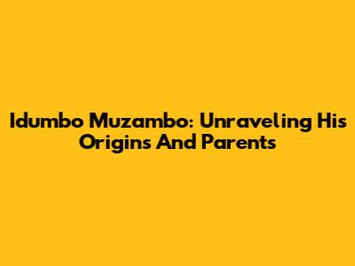 Idumbo Muzambo: Unraveling His Origins And Parents
