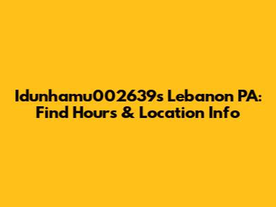 Idunhamu002639s Lebanon PA: Find Hours & Location Info