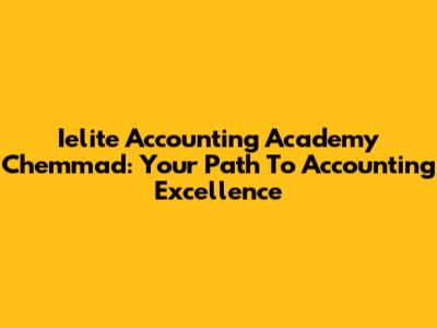 Ielite Accounting Academy Chemmad: Your Path To Accounting Excellence