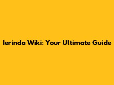 Ierinda Wiki: Your Ultimate Guide