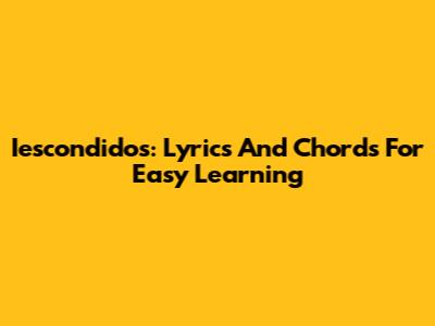 Iescondidos: Lyrics And Chords For Easy Learning