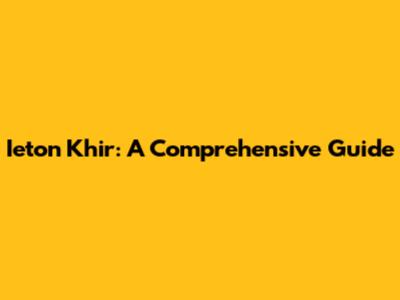 Ieton Khir: A Comprehensive Guide