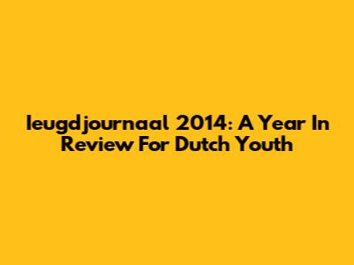 Ieugdjournaal 2014: A Year In Review For Dutch Youth