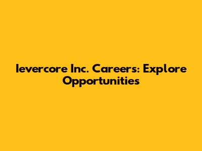Ievercore Inc. Careers: Explore Opportunities