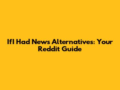 IfI Had News Alternatives: Your Reddit Guide