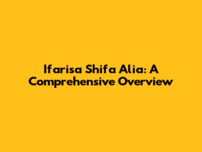 Ifarisa Shifa Alia: A Comprehensive Overview
