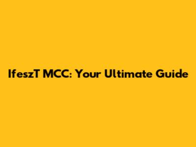 IfeszT MCC: Your Ultimate Guide