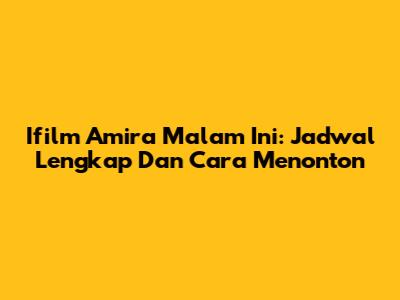 Ifilm Amira Malam Ini: Jadwal Lengkap Dan Cara Menonton