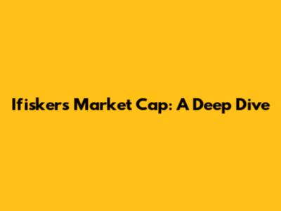 Ifiskers Market Cap: A Deep Dive