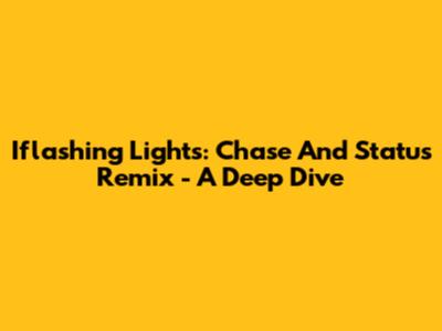 Iflashing Lights: Chase And Status Remix - A Deep Dive