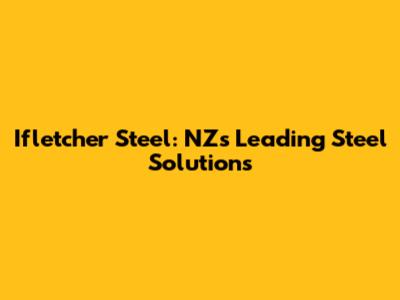 Ifletcher Steel: NZ's Leading Steel Solutions