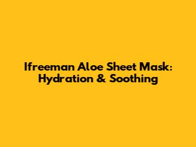 Ifreeman Aloe Sheet Mask: Hydration & Soothing