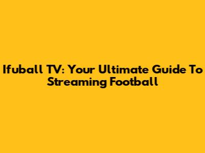 Ifuball TV: Your Ultimate Guide To Streaming Football