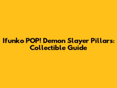 Ifunko POP! Demon Slayer Pillars: Collectible Guide