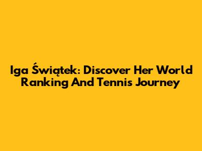 Iga Świątek: Discover Her World Ranking And Tennis Journey