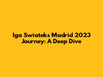 Iga Swiatek's Madrid 2023 Journey: A Deep Dive