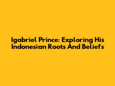 Igabriel Prince: Exploring His Indonesian Roots And Beliefs