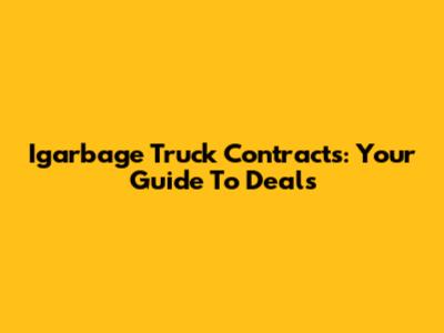Igarbage Truck Contracts: Your Guide To Deals
