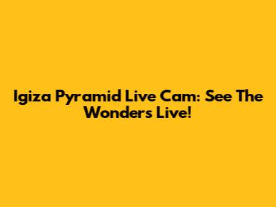 Igiza Pyramid Live Cam: See The Wonders Live!