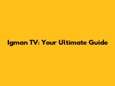 Igman TV: Your Ultimate Guide