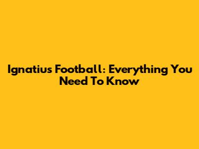 Ignatius Football: Everything You Need To Know