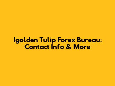 Igolden Tulip Forex Bureau: Contact Info & More