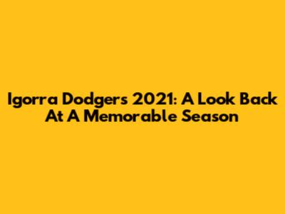 Igorra Dodgers 2021: A Look Back At A Memorable Season
